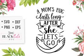 Go away mom i'm doing something. A Mom S Hug Lasts Long After She Lets Go Svg By Blackcatssvg Thehungryjpeg Com
