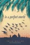 Review: In a Perfect World by Trish Doller - The Story Sanctuary