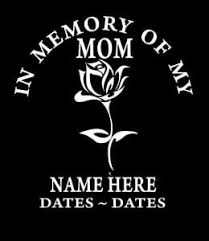 The first line of the decal will be arched upwards slightly. Mom Rose In Loving Memory Window Decal Sticker