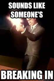 Sounds Like Someone S Breaking In Wen Im Home Alone Quickmeme