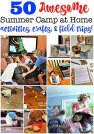 50 Fun Summer Camp At Home Activities Crafts Field Trips From Pre K To Teens Summer Camp At Home Summer Camps For Kids Fun Summer Activities