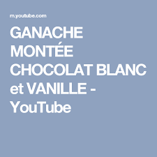 Ganache Montee Chocolat Blanc Et Vanille Youtube Ganache Ganache Montee Chocolat Blanc Ganache Montee Chocolat