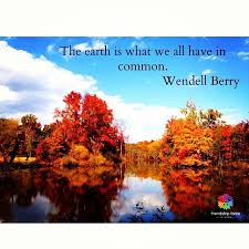 The Earth Is What We All Have In Common Wendell Berry Wendell Berry Earth Travel Quotes
