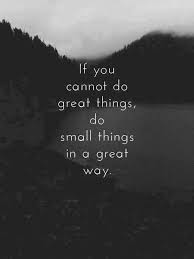 U can do this famous quotes & sayings: If U Can T Do Great Things Do Small Things In A Great Way Inspirational Words Inspirational Quotes Life Quotes