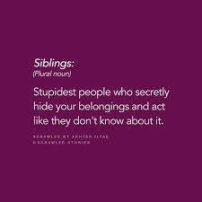 The relationship between siblings is amazing is awesome as compared to other relationships. Stupidest Siblings Scrawled By Akhter Ilyas Curated By Writer0209 Sibling Quotes Sister Quotes Funny Family Quotes