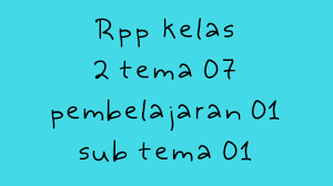 Maybe you would like to learn more about one of these? Rpp K13 Kelas 2 Tema 7 Subtema 1 Pembelajaran 1 Lengkap Dengan Materinya Manyasah Ilmu