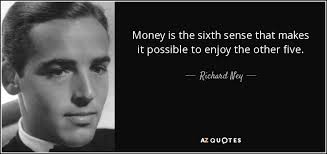 Richard Ney quote: Money is the sixth sense that makes it possible to...