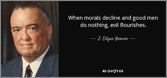 When good men do nothing. J Edgar Hoover Quote When Morals Decline And Good Men Do Nothing Evil Flourishes