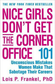 Nice Girls Don T Get The Corner Office 101 Unconscious Mistakes Women Make That Sabotage Their Careers Career Books Business Books Corner Office