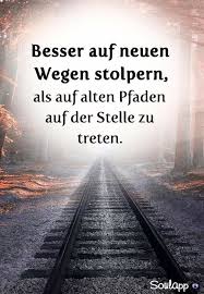 Besser Auf Neue Wege Stolpern Als Auf Alte Wege Vor Ort Zu Treten Inspirational Quotes In 2020 Spruche Lebensweisheiten Spruche Nachdenkliche Spruche