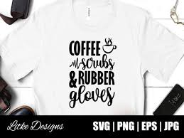 A nurse is compassion in scrubs. Coffee Scrubs And Rubber Gloves Svg Nurse Quote Nurse Life Funny Nurse Svg Nurse Svg Designs
