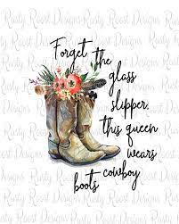 Cowgirl Boots Png Forget The Glass Slipper Boots Sublimation Etsy In 2021 Country Girl Quotes Country Girl Tattoos Girl Quotes