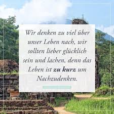Wir Denken Zu Viel Uber Unser Leben Nach Wir Sollten Lieber Glucklich Sein Und Lachen Denn Das Leben Ist Zu Kurz Um Nach Nachdenken Das Leben Ist Zu Kurz Leben