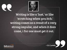 It supports them all, lends strength to them all ambition, cruelty. Writing Is Like A Lust Inspirational Quote By C S Lewis