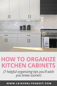 How To Organize Kitchen Cabinets 7 Best Tips Kitchen Organization Kitchen Cabinet Organization Clean Kitchen Cabinets