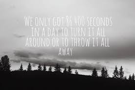 We have 86400 seconds in a day. We Only Got 86 400 Seconds In A Day Lyric Quotes Quotes Day