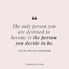 The Only Person You Are Destined To Be Is The Person You Decide To Be Ralph Waldo Emerson Quote 216 Emerson Quotes Fierce Quotes Be Yourself Quotes