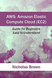 Amazon ec2 auto scaling scale compute capacity to meet demand. Aws Amazon Elastic Compute Cloud Ec2 Guide For Beginners Easy To Understand English Edition Ebook Brown Nicholas Amazon De Kindle Shop