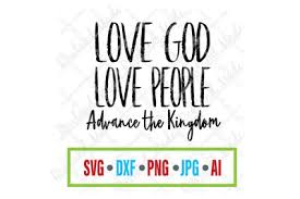Included in the download is a.svg,.ai,.jpg, and silhouette file. Download Love God Love People Advance The Kingdom Svg Bible Svg Free Free Svg Design Download Svg Animation