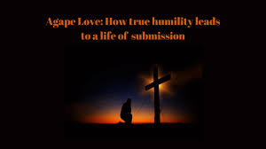 Agape Love: How true humility leads to a life of submission