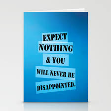 All you need to do is help one person, expecting nothing in return. Expect Nothing Never Be Disappointed Inspirational Quote Stationery Cards By Creativeideaz Society6