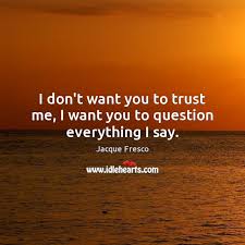 I Don T Want You To Trust Me I Want You To Question Everything I Say Idlehearts