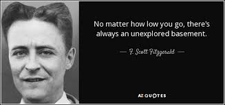 Job done leave a rating for your tradesperson based on quality, reliability and value. F Scott Fitzgerald Quote No Matter How Low You Go There S Always An Unexplored