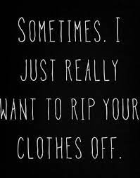 A simple flirting quote can be a. Quotes About Rip Off Clothes 22 Quotes