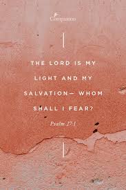 The Lord Is My Light And My Salvation Whom Shall I Fear The Lord Is The Stronghold Of My Life Of Whom Shall I Be Afr Fear Of The