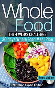 Whole Food Diet The 4 Weeks Challenge Cookbook Meal Plan To Weight Loss Live Healthy