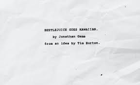 Beetlejuice goes hawaiian was the name of the script to a possible second beetlejuice movie which never made in into production. Scripts Table Reads