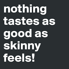 Nothing Tastes As Good As Skinny Feels Post By Willardmusic On Boldomatic