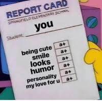 A+ for the report card average rating 80. Report Card Spaingfield Elementary School You Student Being Cute A Smile A Looks A Humor A Personality At My Love Foru A Wow You Have Very Good Grades Cute Meme On