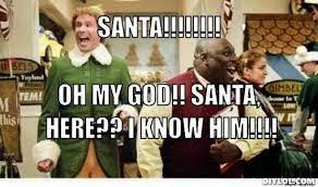 Buddy The Elf Meme Generator Santa Oh My God Here I Know Him Quote Elf Movie Memes Buddy The Elf Meme Christmas Memes Funny