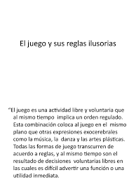 Estos juegos tradicionales y sus reglas eran empleados por los adultos, sin embargo, poco a poco fueron siendo del agrado de algunos niños y adolescentes. 2 El Juego Y Sus Reglas Ilusorias Humor La Risa