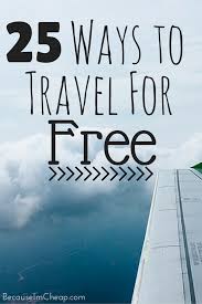 25 Ways To Travel For Free Because I M Cheap Travel Jobs Ways To Travel Travel Advice