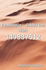 Pewdiepie Jabba The Hutt Roblox Id Roblox Music Codes Songs Roblox Memes