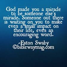 'let your life reflect the faith you have in god. God Made You A Miracle To Be Someone Else Miracle Quote Bible Way Mag
