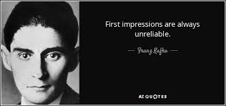 These impression quotes are the best examples of famous impression quotes on poetrysoup. Franz Kafka Quote First Impressions Are Always Unreliable