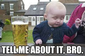 Tell Me About It Bro Drunk Baby Quickmeme