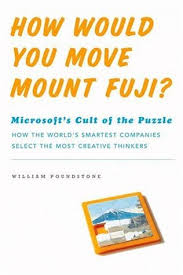 How Would You Move Mount Fuji Microsoft S Cult Of The Puzzle How The World S Smartest Companies Select The Most Creative Thinkers By William Poundstone