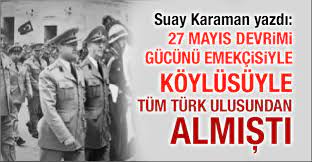27 mayıs politik devrimi ve ürünü 61 anayasası, halktan yana değişiklikler getirdi. Suay Karaman Yazdi 27 Mayis Devrimi Gucunu Emekcisiyle Koylusuyle Tum Turk Ulusundan Almisti Haberi Son Dakika Haberleri