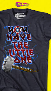 This 80stees Com Exclusive Avengers Endgame T Shirt Shows Thor S Mjolnir Hammer The Shirt Reads You Have The Little One With The O T Shirt Shirts Nerd Chic