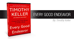 Where to download tim keller every good endeavor study guide. Quarterly Review Every Good Endeavor Twoten Magazine
