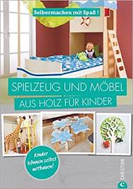 Dieser holzspielzeug selber bauen produktvergleich hat herausgestellt, dass die qualität des genannten produktes im test besonders herausragen konnte. Spielzeug Selber Machen Selbermachen Mit Spass Spielzeug Und Mobel Aus Holz Fur Kinder Geniale Projekte Fur Das Kinderzimmer Die Sie Leicht Selbst Bauen Konnen Holzspielzeug Selbst Gemacht Amazon De Bucher