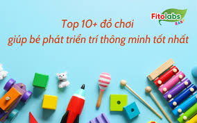 Top 10+ đồ chơi giúp bé phát triển trí thông minh tốt nhất