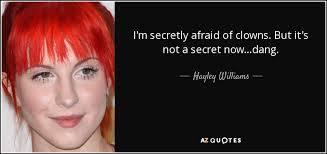 The most famous and inspiring movie clown quotes from film, tv series, cartoons and animated films by movie quotes.com. Hayley Williams Quote I M Secretly Afraid Of Clowns But It S Not A Secret