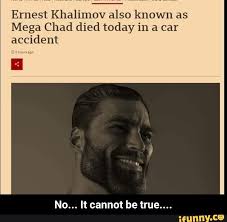 Unfortunately, the russian bodybuilder couldn't survive the accident and is no more with us. Ernest Khalimov Also Known As Mega Chad Died Today In A Car Accident No It Cannot Be True No It Cannot Be True