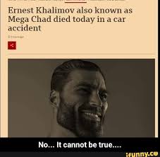 It can only be obtained by dominating clementine lawson or the kids in my basement. Ernest Khalimov Also Known As Mega Chad Died Today In A Car Accident No It Cannot Be True No It Cannot Be True