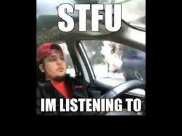 In this clip, a man sits in his locked car peacefully listening to music while ignoring a woman who is slamming on the windows and trying to open the doors. Stfu Im Listening To Template Youtube